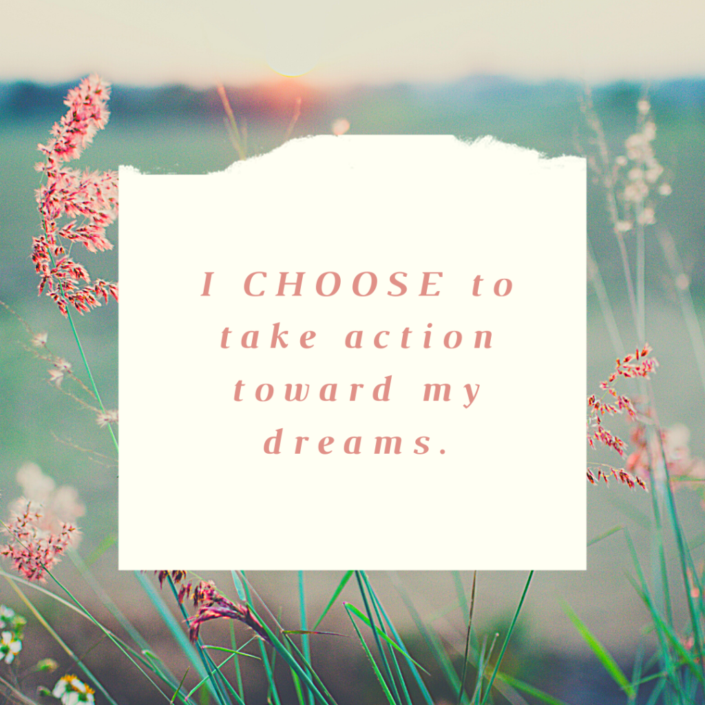 i-choose-to-take-action-toward-my-dreams